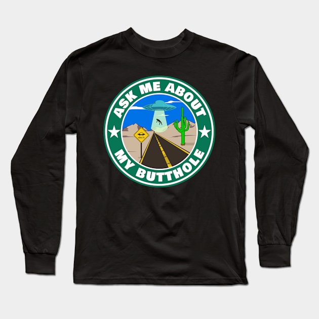 Ask Me About My Butthole Funny Alien UFO Abduction Area 51 Long Sleeve T-Shirt by PorcupineTees